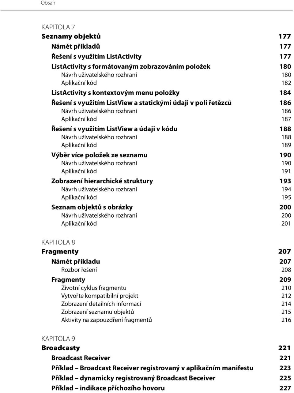 kódu 188 Návrh uživatelského rozhraní 188 Aplikační kód 189 Výběr více položek ze seznamu 190 Návrh uživatelského rozhraní 190 Aplikační kód 191 Zobrazení hierarchické struktury 193 Návrh