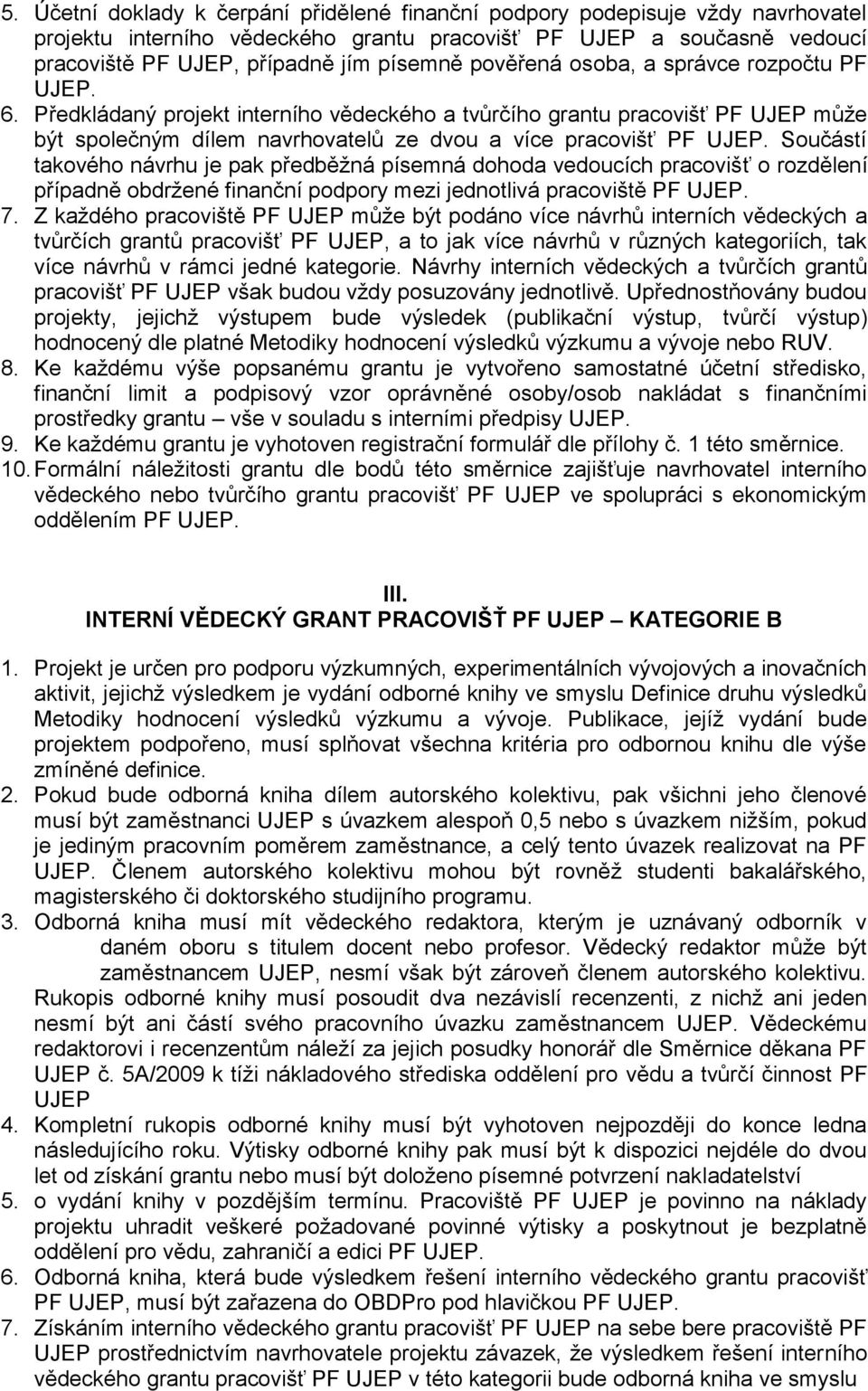 Součástí takového návrhu je pak předběžná písemná dohoda vedoucích pracovišť o rozdělení případně obdržené finanční podpory mezi jednotlivá pracoviště PF UJEP. 7.