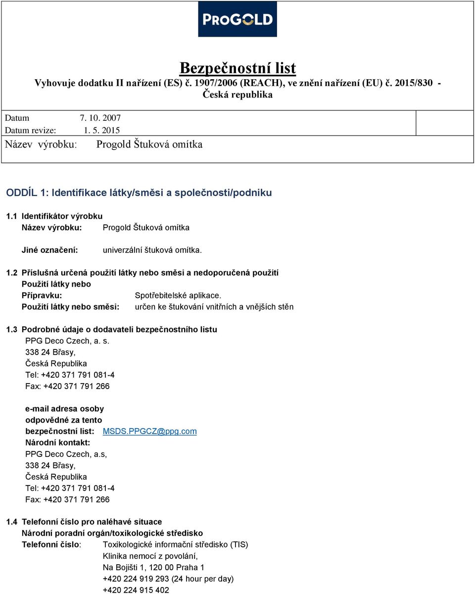 PPGCZ@ppg.com Národní kontakt: PPG Deco Czech, a.s, 338 24 Břasy, Česká Republika Tel: +420 371 791 081-4 Fax: +420 371 791 266 1.