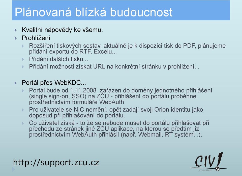 2008 zařazen do domény jednotného přihlášení (single sign-on, SSO) na ZČU - přihlášení do portálu proběhne prostřednictvím formuláře WebAuth Pro uživatele se NIC nemění, opět zadají svoji