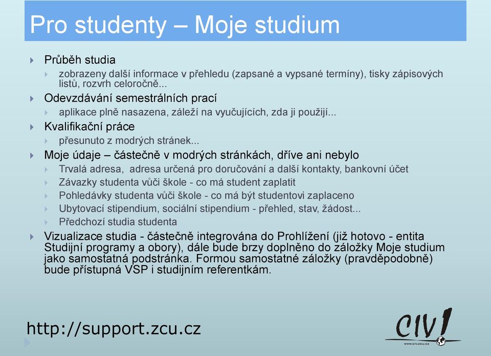 .. Moje údaje částečně v modrých stránkách, dříve ani nebylo Trvalá adresa, adresa určená pro doručování a další kontakty, bankovní účet Závazky studenta vůči škole - co má student zaplatit