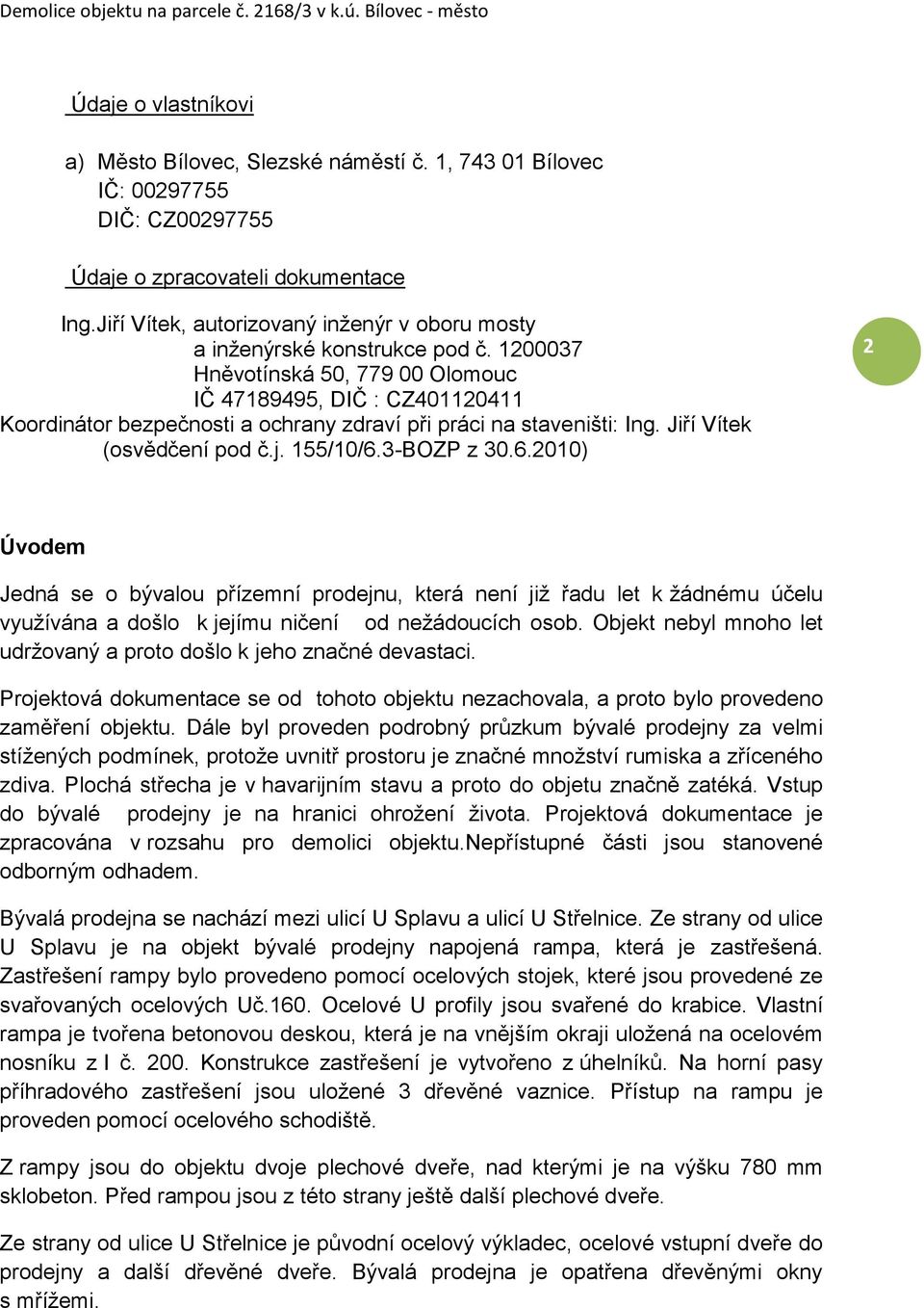 1200037 Hněvotínská 50, 779 00 Olomouc IČ 47189495, DIČ : CZ401120411 Koordinátor bezpečnosti a ochrany zdraví při práci na staveništi: Ing. Jiří Vítek (osvědčení pod č.j. 155/10/6.