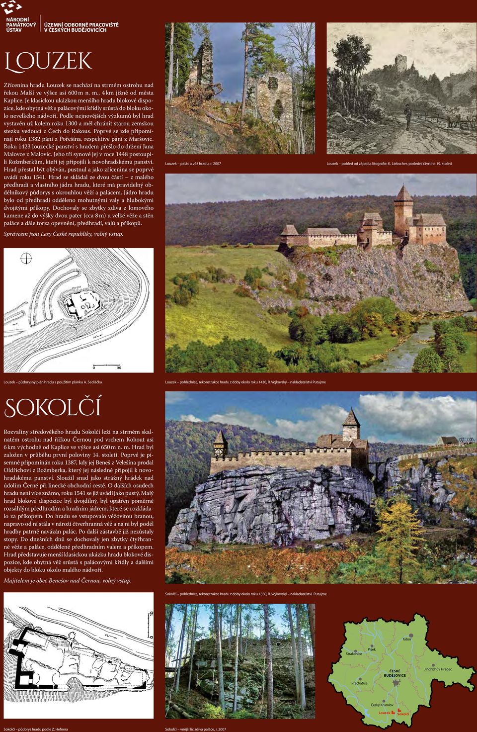 Podle nejnovějších výzkumů byl hrad vystavěn už kolem roku 1300 a měl chránit starou zemskou stezku vedoucí z Čech do Rakous.
