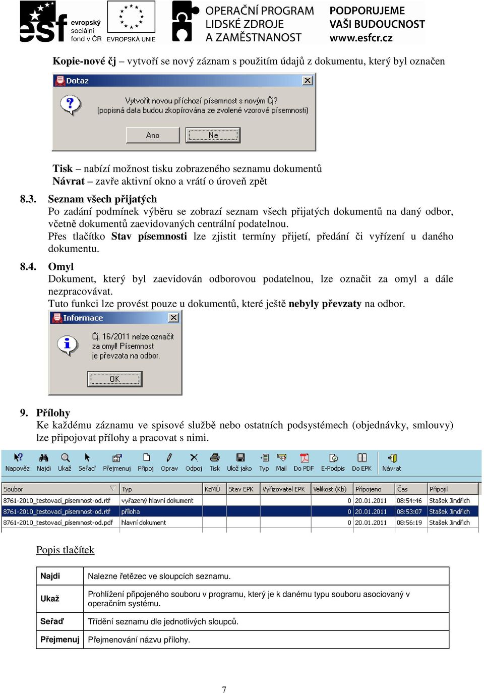 Přes tlačítko Stav písemnosti lze zjistit termíny přijetí, předání či vyřízení u daného dokumentu. 8.4.