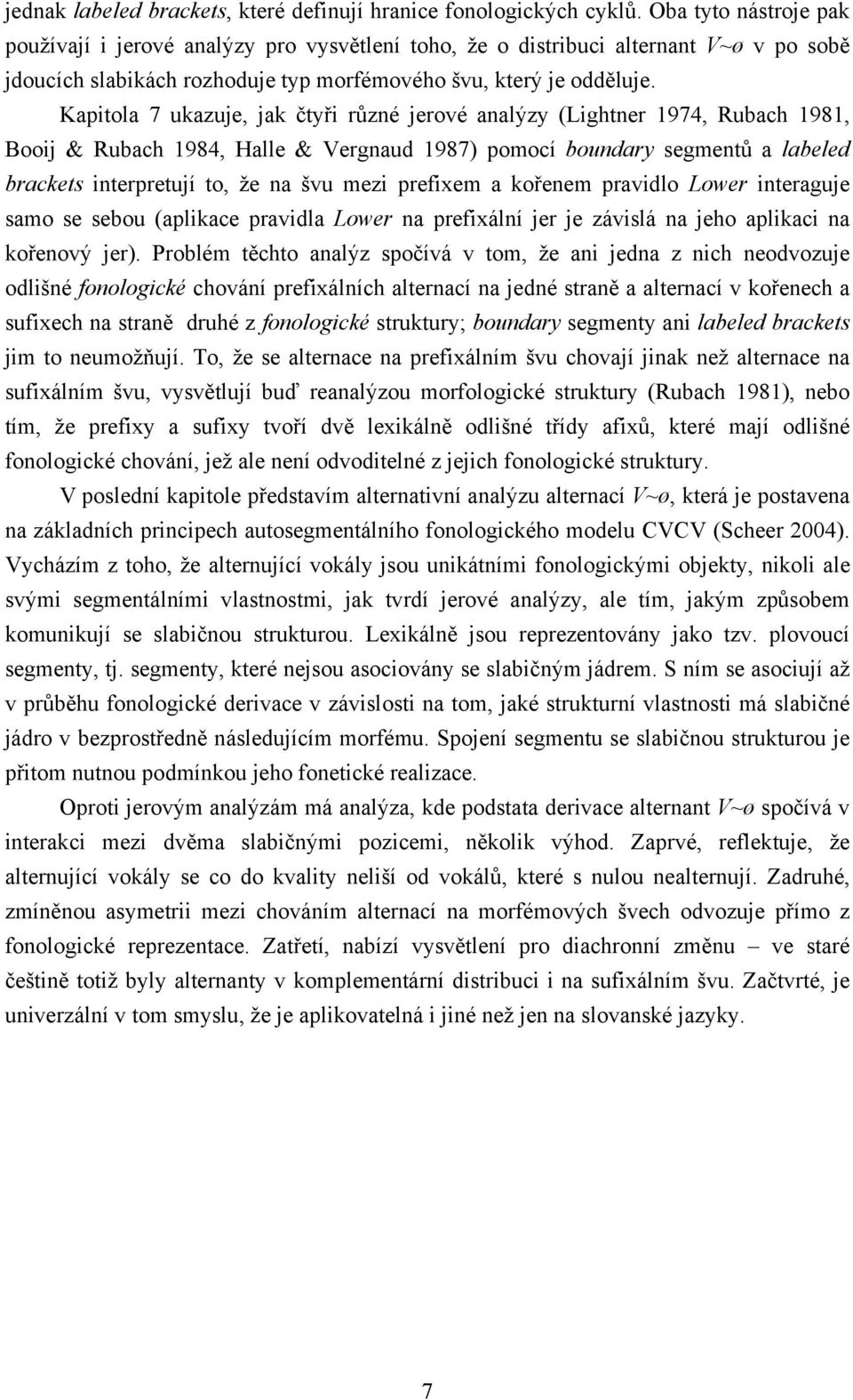 Kapitola 7 ukazuje, jak čtyři různé jerové analýzy (Lightner 1974, Rubach 1981, Booij & Rubach 1984, Halle & Vergnaud 1987) pomocí boundary segmentů a labeled brackets interpretují to, že na švu mezi