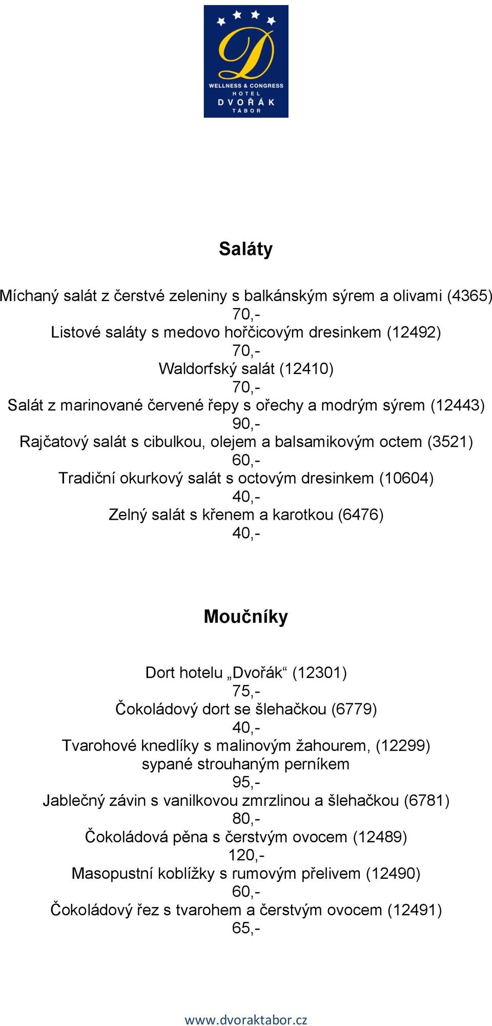 karotkou (6476) 40,- Moučníky Dort hotelu Dvořák (12301) 75,- Čokoládový dort se šlehačkou (6779) 40,- Tvarohové knedlíky s malinovým žahourem, (12299) sypané strouhaným perníkem 95,- Jablečný