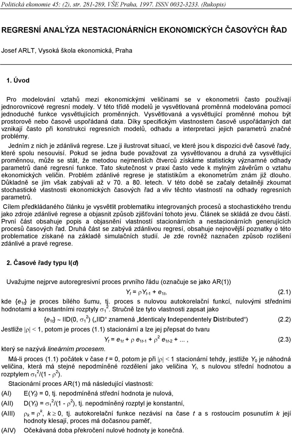 V této třídě modelů je vysvětlovaná proměnná modelována pomocí jednoduché funkce vysvětlujících proměnných. Vysvětlovaná a vysvětlující proměnné mohou být prostorově nebo časově uspořádaná data.