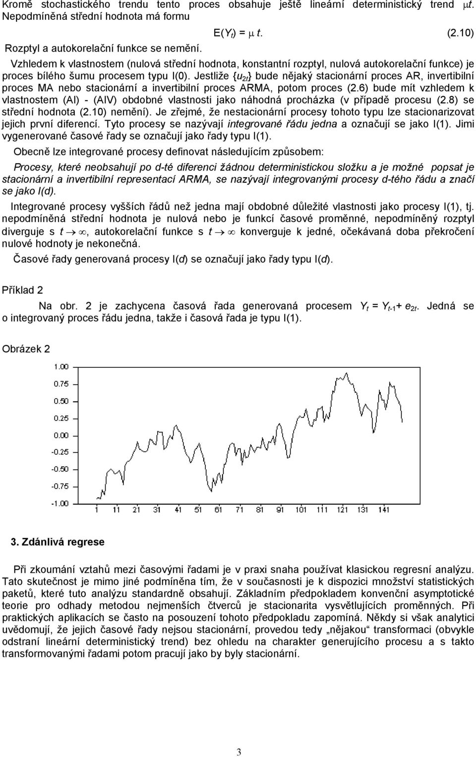 Jestliže {u 2t } bude nějaký stacionární proces AR, invertibilní proces MA nebo stacionární a invertibilní proces ARMA, potom proces (2.