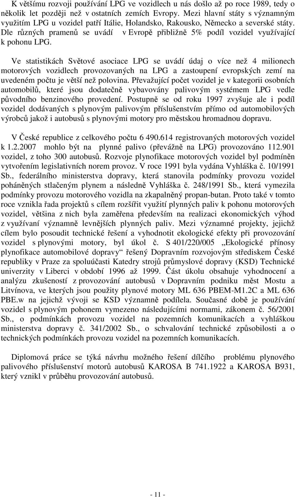 Dle různých pramenů se uvádí v Evropě přibližně 5% podíl vozidel využívající k pohonu LPG.