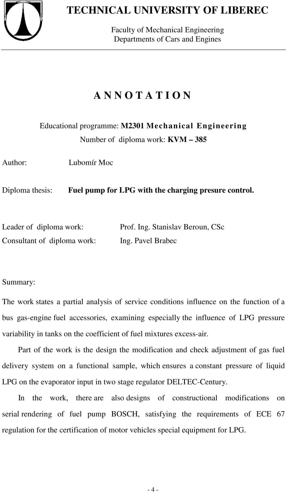 Pavel Brabec Summary: The work states a partial analysis of service conditions influence on the function of a bus gas-engine fuel accessories, examining especially the influence of LPG pressure