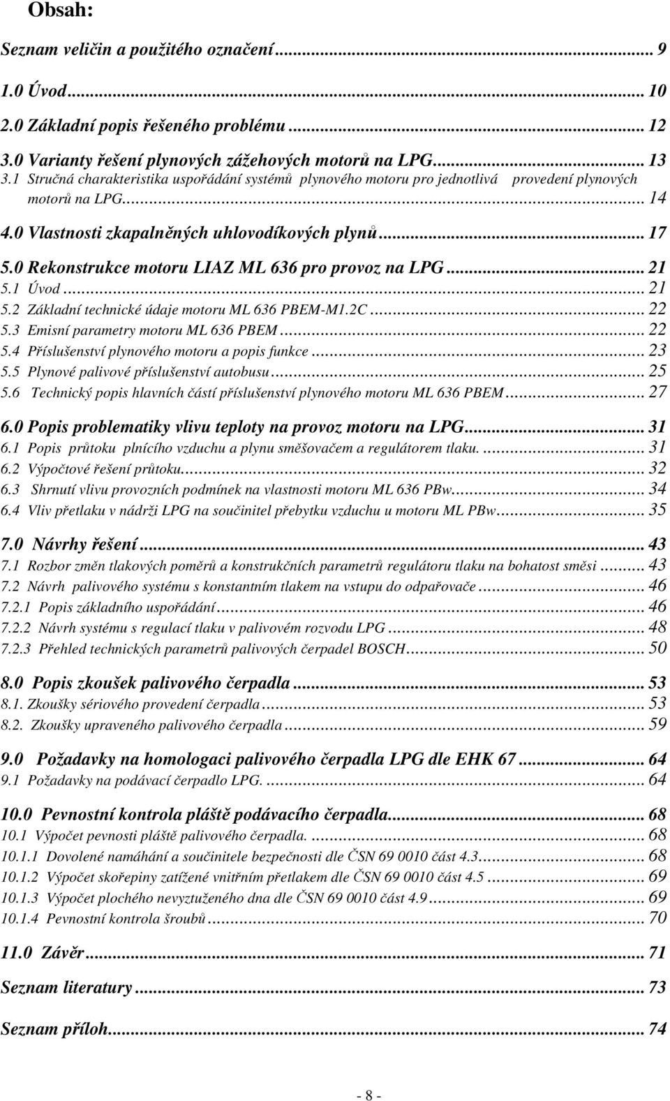 0 Rekonstrukce motoru LIAZ ML 636 pro provoz na LPG... 21 5.1 Úvod... 21 5.2 Základní technické údaje motoru ML 636 PBEM-M1.2C... 22 5.3 Emisní parametry motoru ML 636 PBEM... 22 5.4 Příslušenství plynového motoru a popis funkce.