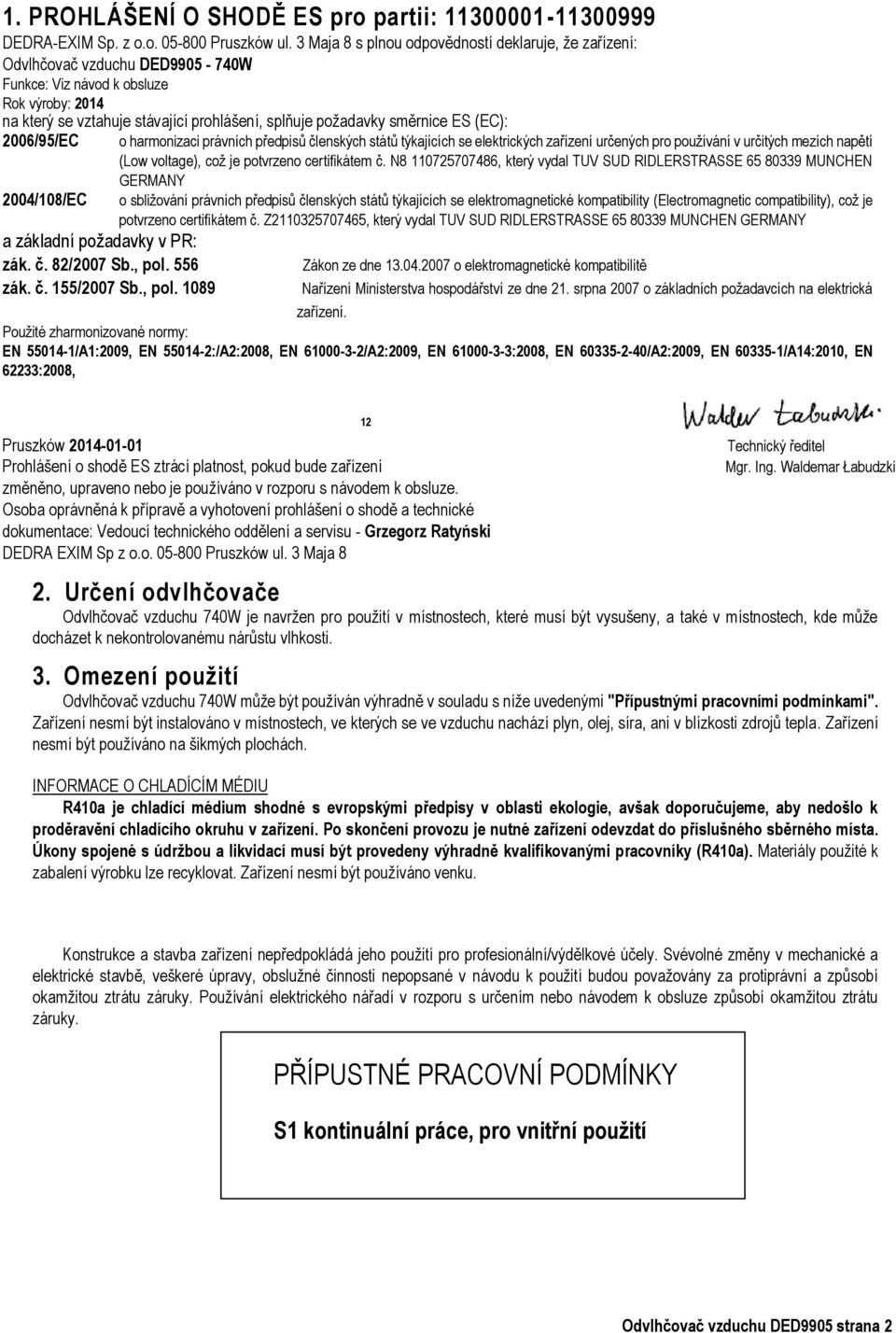 směrnice ES (EC): 2006/95/EC 2004/108/EC a základní požadavky v PR: zák. č. 82/2007 Sb., pol.