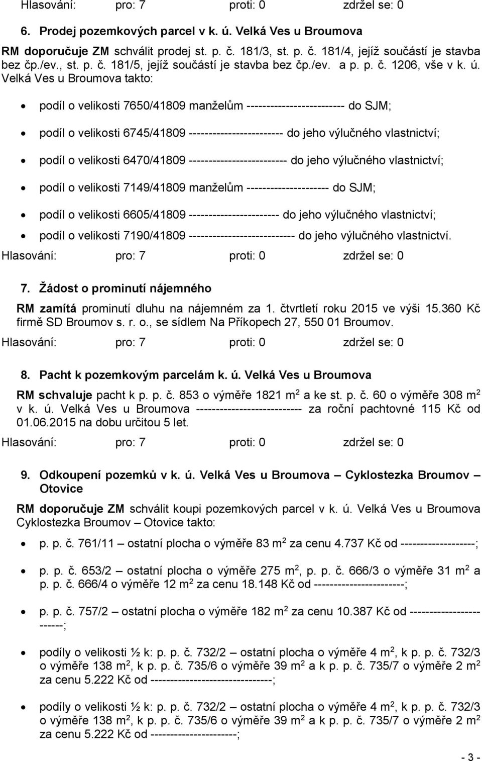 Velká Ves u Broumova takto: podíl o velikosti 7650/41809 manželům ------------------------- do SJM; podíl o velikosti 6745/41809 ------------------------ do jeho výlučného vlastnictví; podíl o