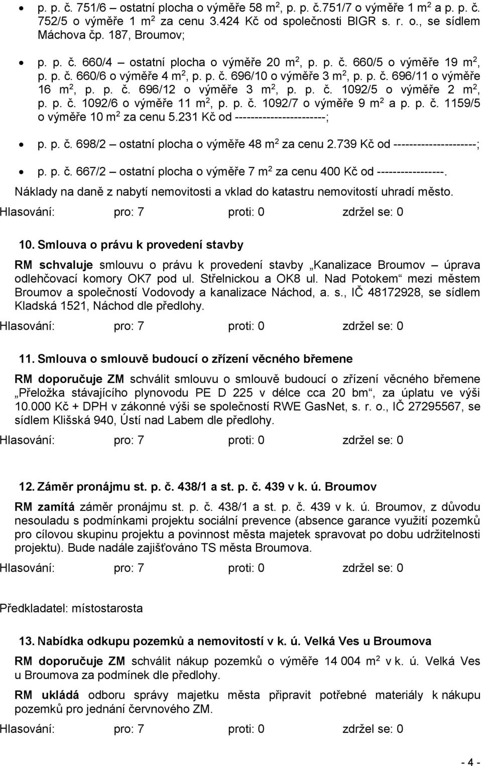 p. č. 1092/7 o výměře 9 m 2 a p. p. č. 1159/5 o výměře 10 m 2 za cenu 5.231 Kč od -----------------------; p. p. č. 698/2 ostatní plocha o výměře 48 m 2 za cenu 2.739 Kč od ---------------------; p.