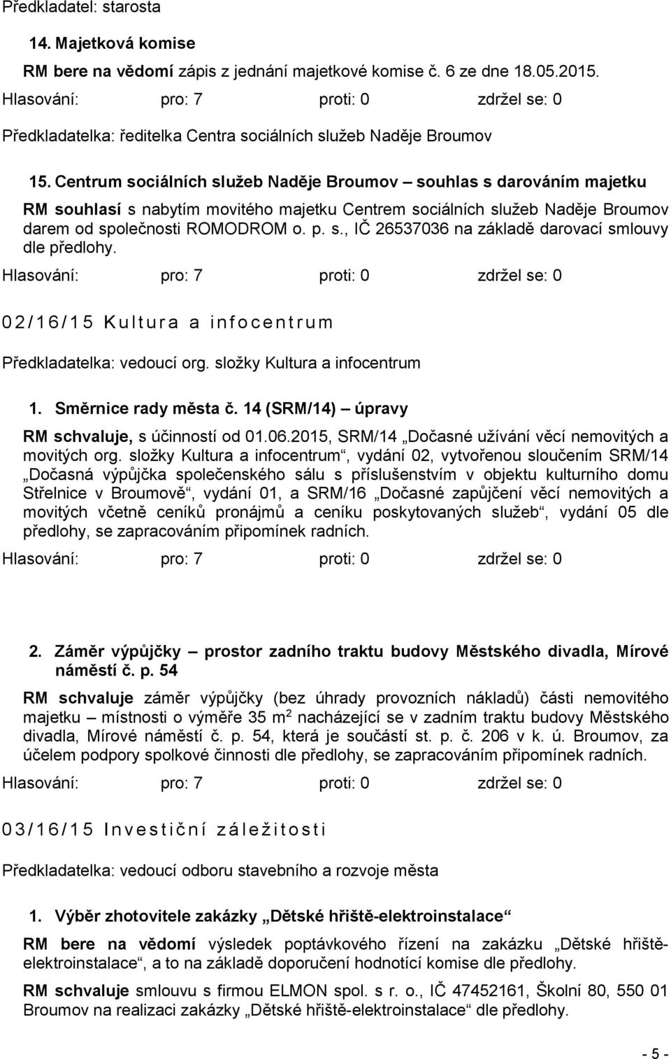 0 2 / 1 6 /15 K u l t u r a a i n f o c e n t r u m Předkladatelka: vedoucí org. složky Kultura a infocentrum 1. Směrnice rady města č. 14 (SRM/14) úpravy RM schvaluje, s účinností od 01.06.