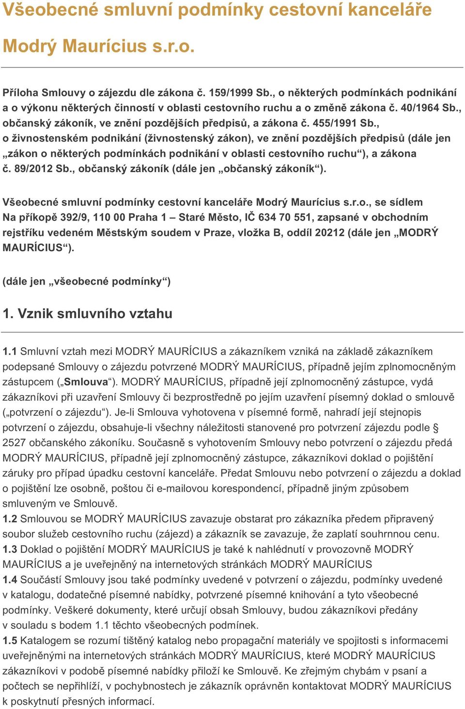 , o živnostenském podnikání (živnostenský zákon), ve znění pozdějších předpisů (dále jen zákon o některých podmínkách podnikání v oblasti cestovního ruchu ), a zákona č. 89/2012 Sb.