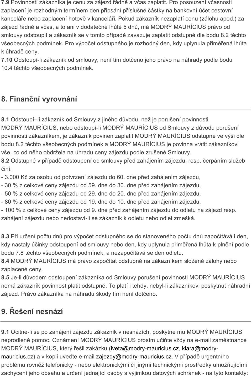 ) za zájezd řádně a včas, a to ani v dodatečné lhůtě 5 dnů, má MODRÝ MAURÍCIUS právo od smlouvy odstoupit a zákazník se v tomto případě zavazuje zaplatit odstupné dle bodu 8.
