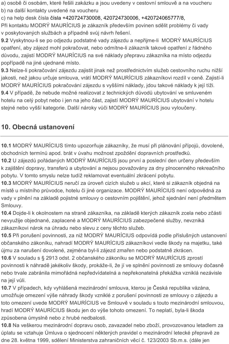 2 Vyskytnou-li se po odjezdu podstatné vady zájezdu a nepřijme-li MODRÝ MAURÍCIUS opatření, aby zájezd mohl pokračovat, nebo odmítne-li zákazník takové opatření z řádného důvodu, zajistí MODRÝ