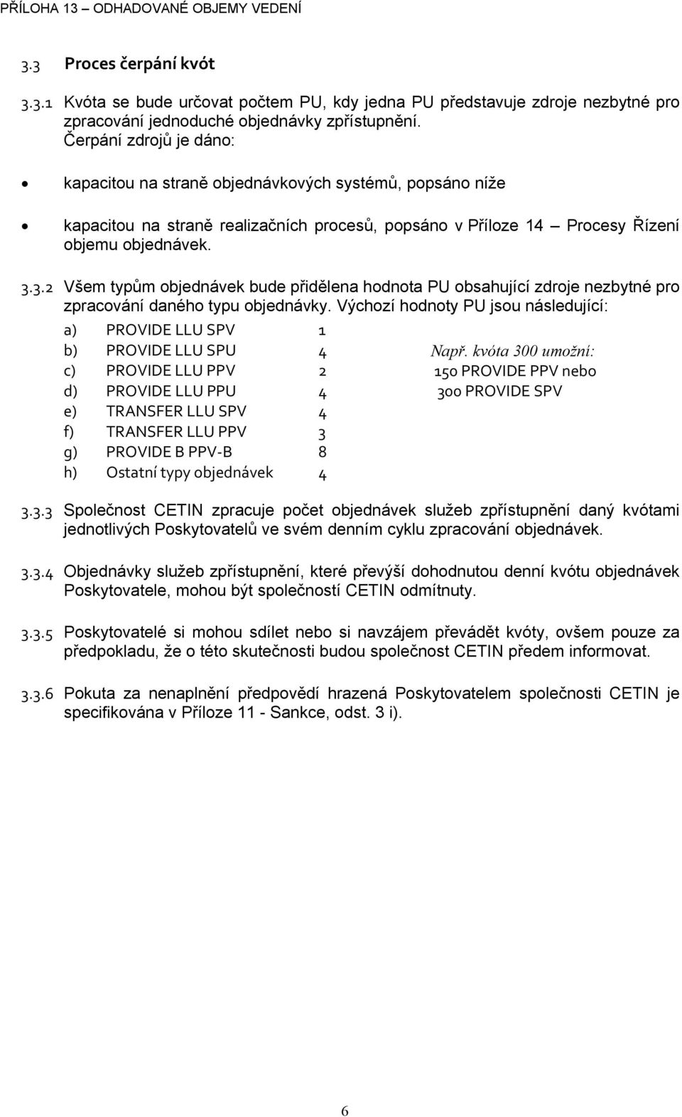 3.2 Všem typům vek bude přidělena hodnota PU obsahující zdroje nezbytné zpracování daného typu vky.