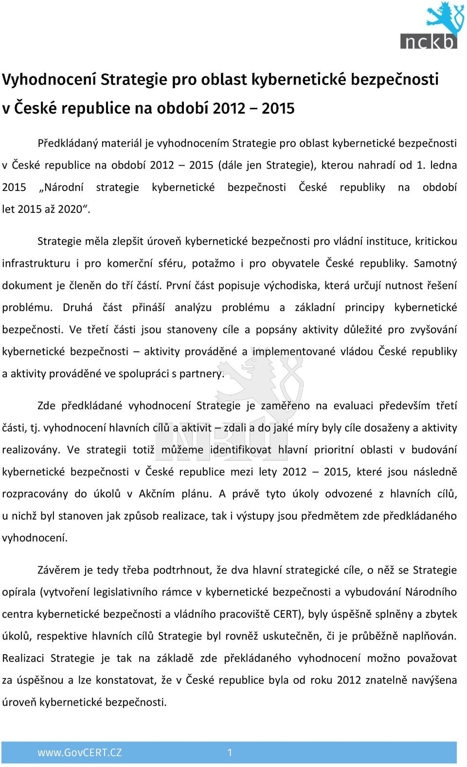 Strategie měla zlepšit úroveň kybernetické bezpečnosti pro vládní instituce, kritickou infrastrukturu i pro komerční sféru, potažmo i pro obyvatele České republiky.