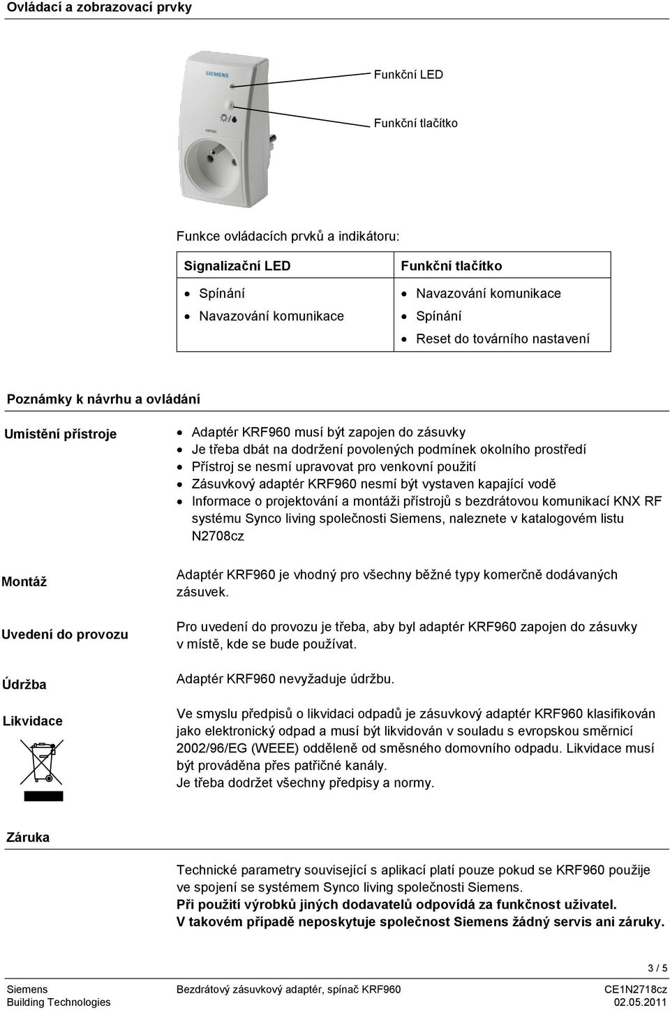 upravovat pro venkovní použití Zásuvkový adaptér KRF960 nesmí být vystaven kapající vodě Informace o projektování a montáži přístrojů s bezdrátovou komunikací KNX RF systému Synco living společnosti