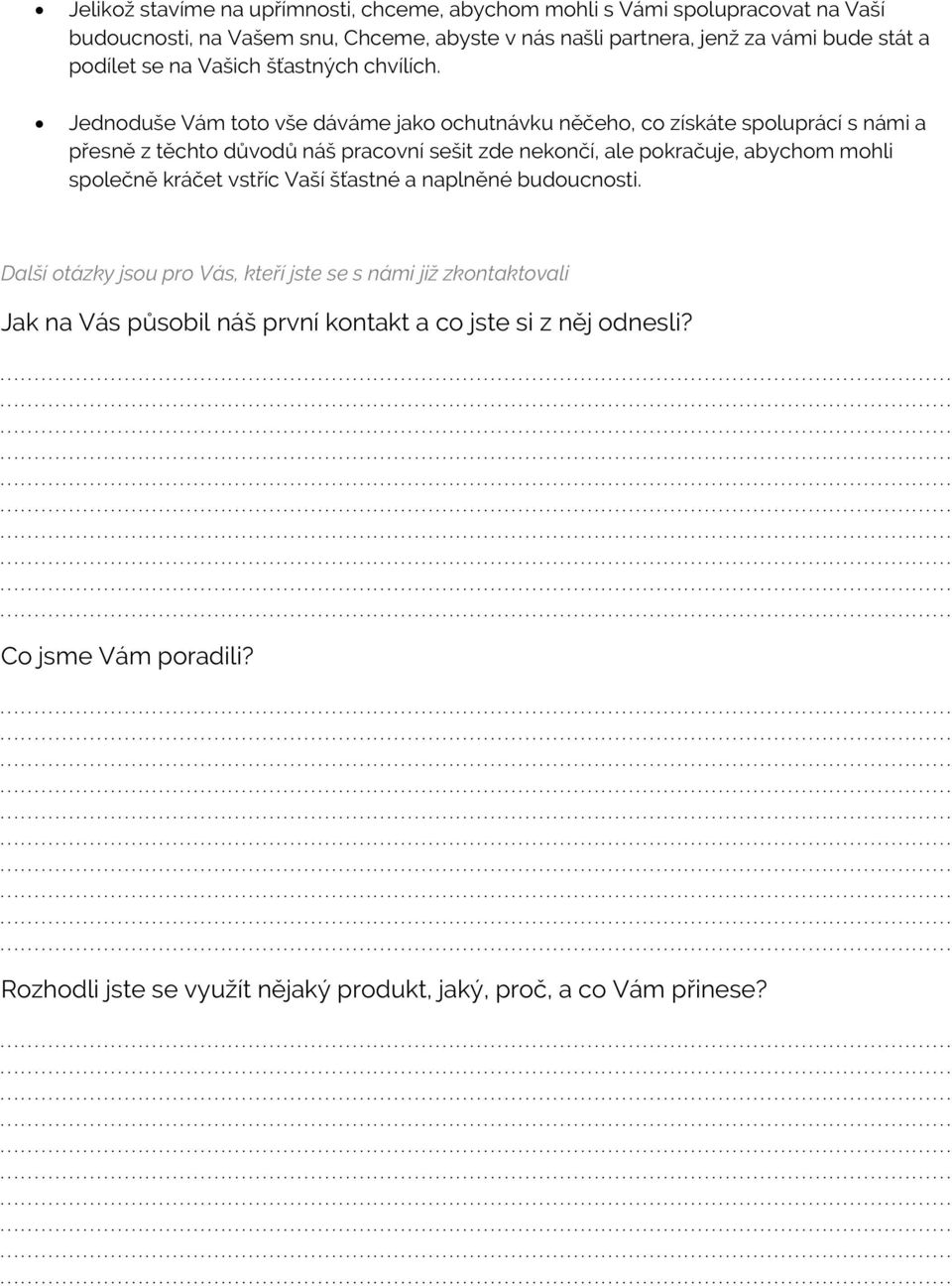 Jednoduše Vám toto vše dáváme jako ochutnávku něčeho, co získáte spoluprácí s námi a přesně z těchto důvodů náš pracovní sešit zde nekončí, ale pokračuje, abychom