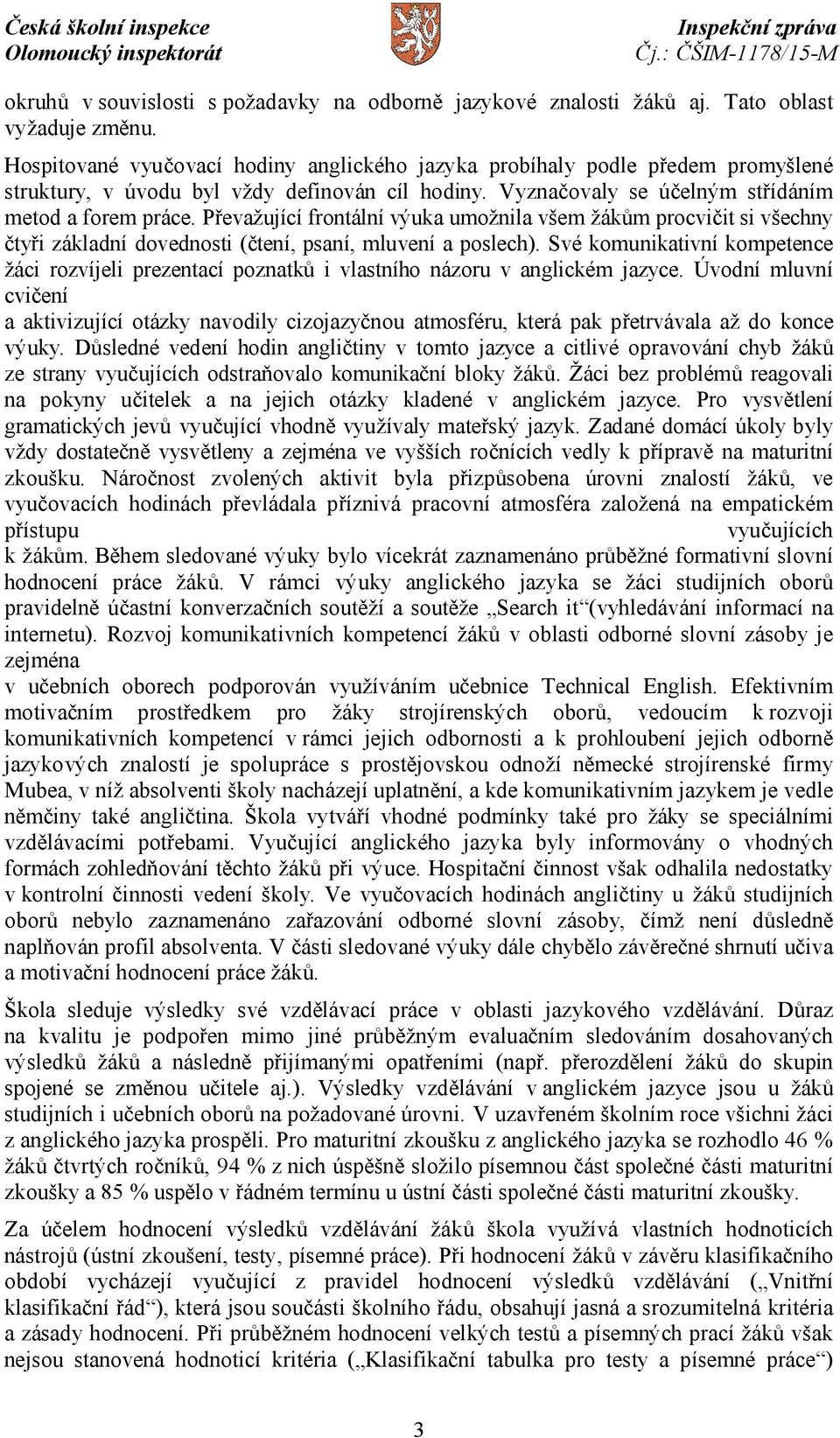 Převažující frontální výuka umožnila všem žákům procvičit si všechny čtyři základní dovednosti (čtení, psaní, mluvení a poslech).