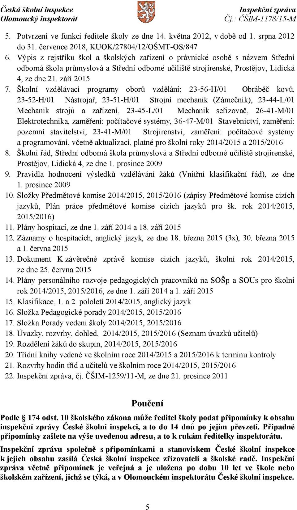 Školní vzdělávací programy oborů vzdělání: 23-56-H/01 Obráběč kovů, 23-52-H/01 Nástrojař, 23-51-H/01 Strojní mechanik (Zámečník), 23-44-L/01 Mechanik strojů a zařízení, 23-45-L/01 Mechanik seřizovač,