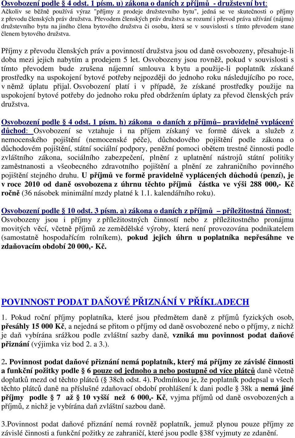 Převodem členských práv družstva se rozumí i převod práva užívání (nájmu) družstevního bytu na jiného člena bytového družstva či osobu, která se v souvislosti s tímto převodem stane členem bytového