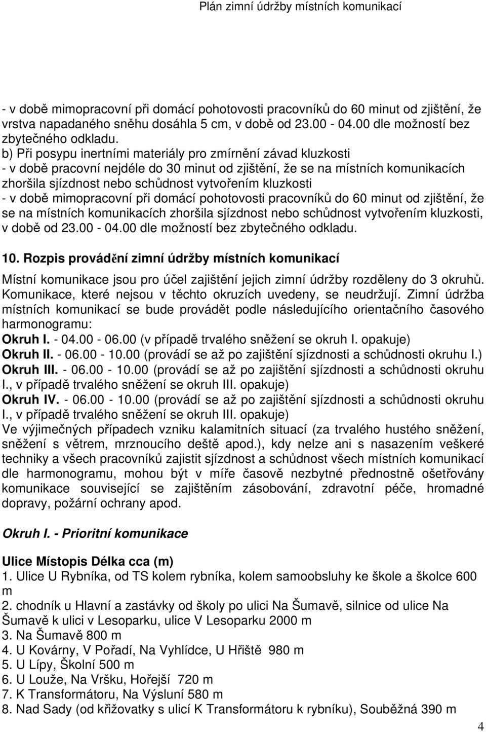 - v době mimopracovní při domácí pohotovosti pracovníků do 60 minut od zjištění, že se na místních komunikacích zhoršila sjízdnost nebo schůdnost vytvořením kluzkosti, v době od 23.00-04.