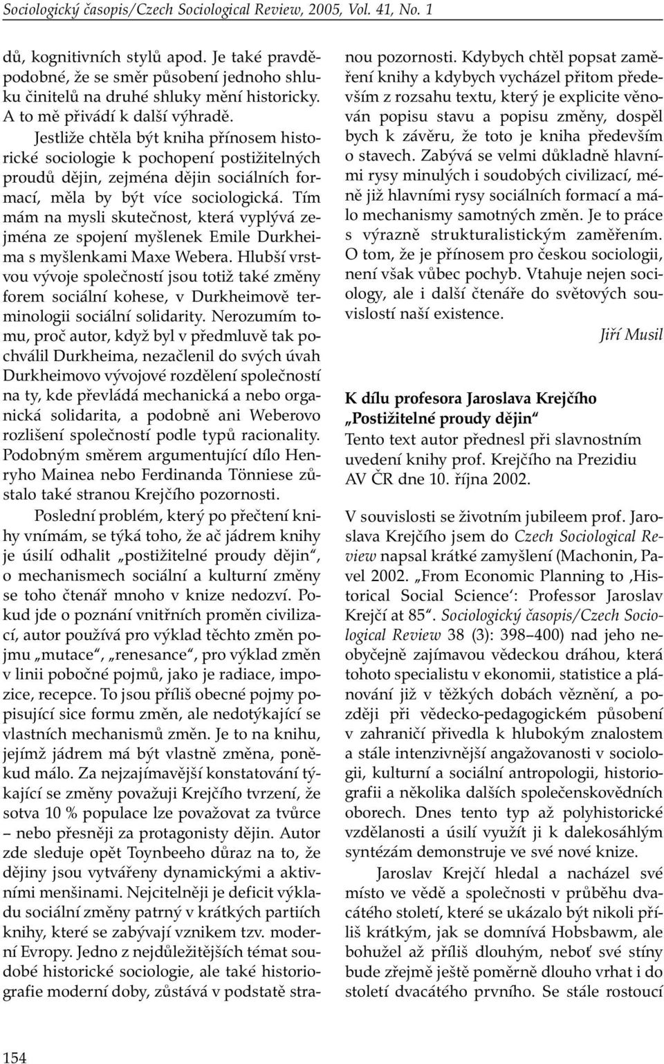 Tím mám na mysli skutečnost, která vyplývá zejména ze spojení myšlenek Emile Durkheima s myšlenkami Maxe Webera.