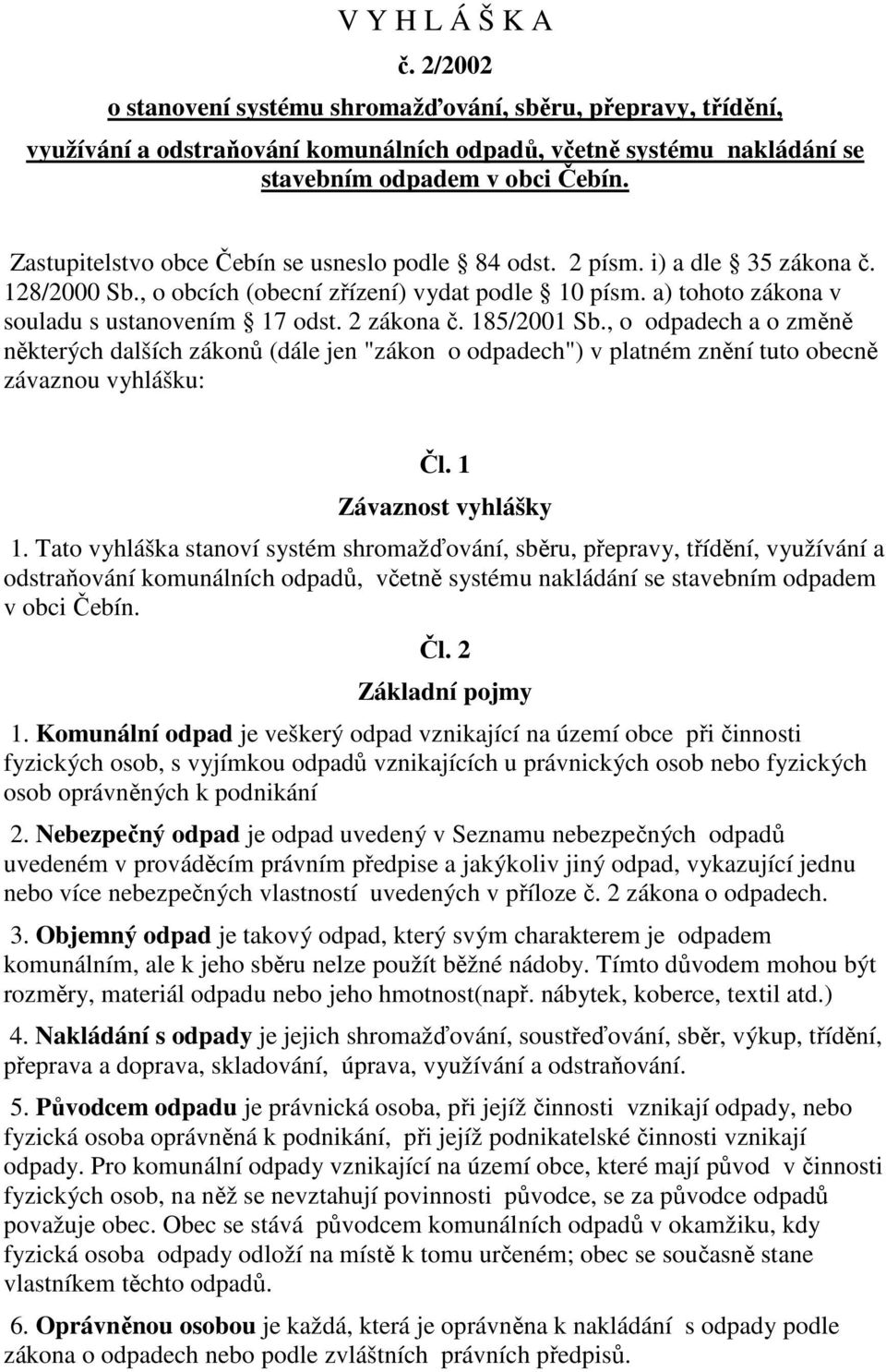 2 zákona č. 185/2001 Sb., o odpadech a o změně některých dalších zákonů (dále jen "zákon o odpadech") v platném znění tuto obecně závaznou vyhlášku: Čl. 1 Závaznost vyhlášky 1.