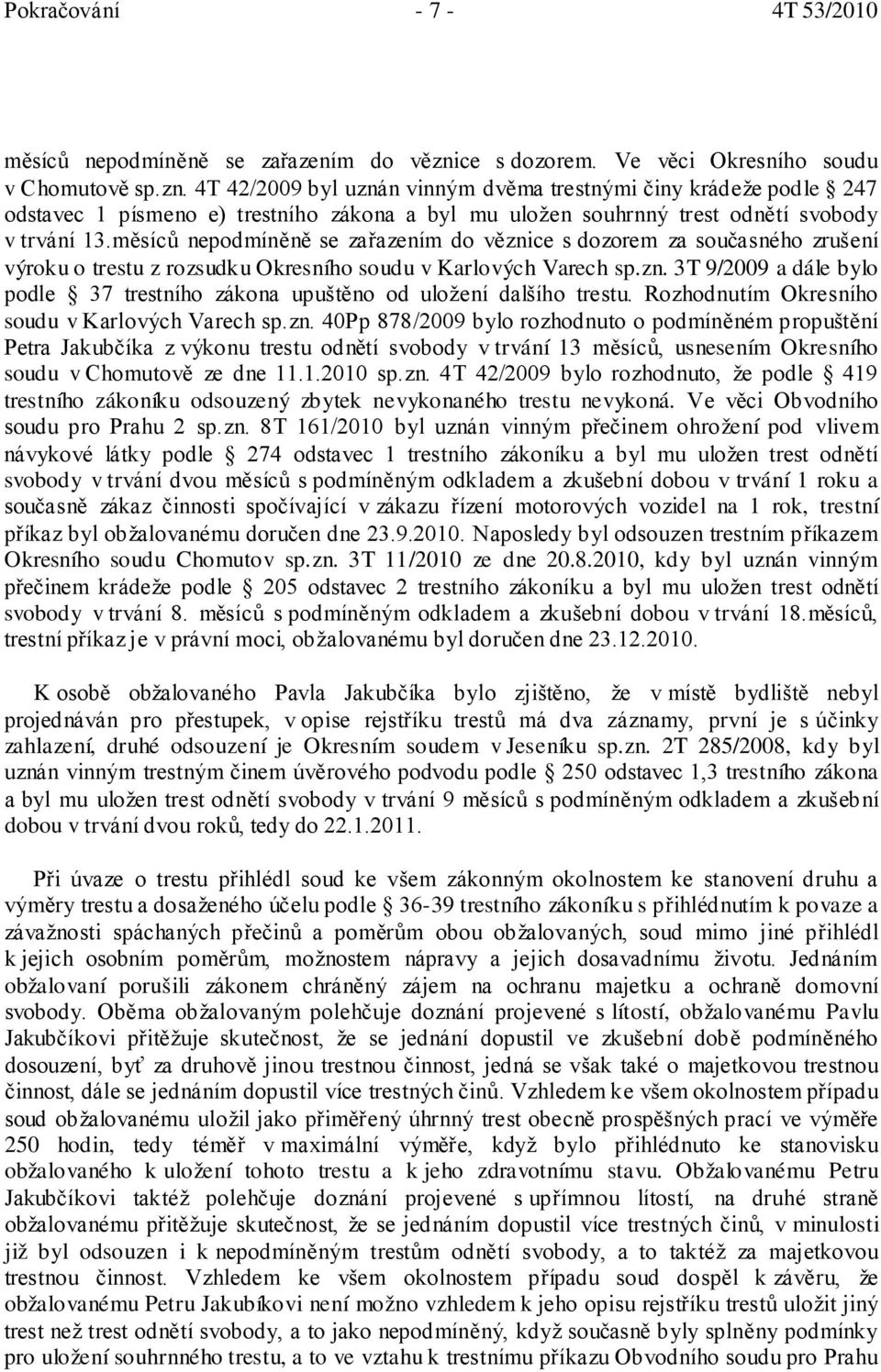 4T 42/2009 byl uznán vinným dvěma trestnými činy krádeže podle 247 odstavec 1 písmeno e) trestního zákona a byl mu uložen souhrnný trest odnětí svobody v trvání 13.