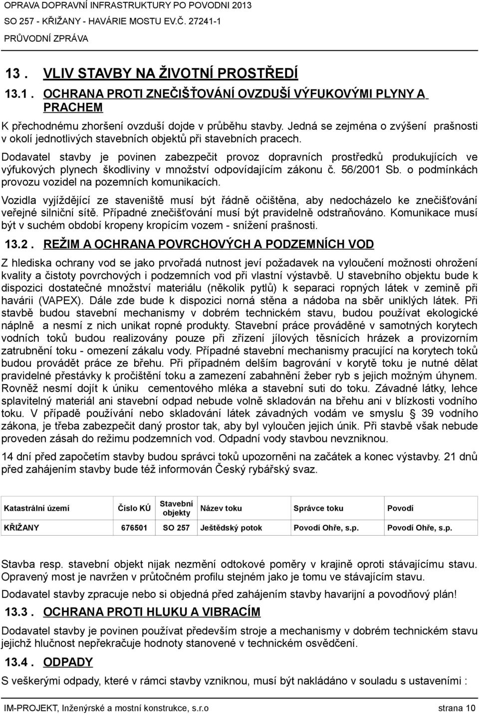 Dodavatel stavby je povinen zabezpečit provoz dopravních prostředků produkujících ve výfukových plynech škodliviny v množství odpovídajícím zákonu č. 56/2001 Sb.