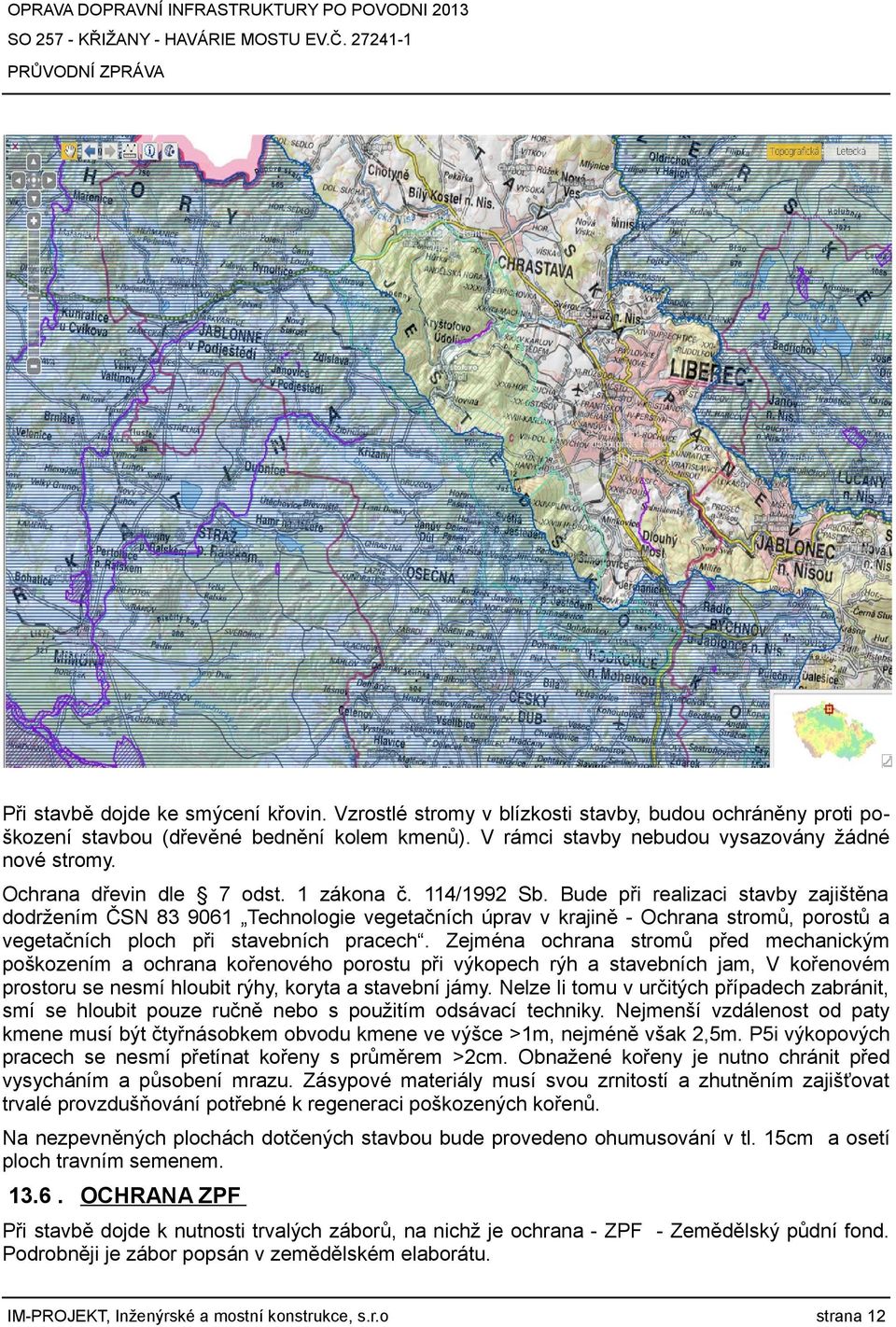 Bude při realizaci stavby zajištěna dodržením ČSN 83 9061 Technologie vegetačních úprav v krajině - Ochrana stromů, porostů a vegetačních ploch při stavebních pracech.