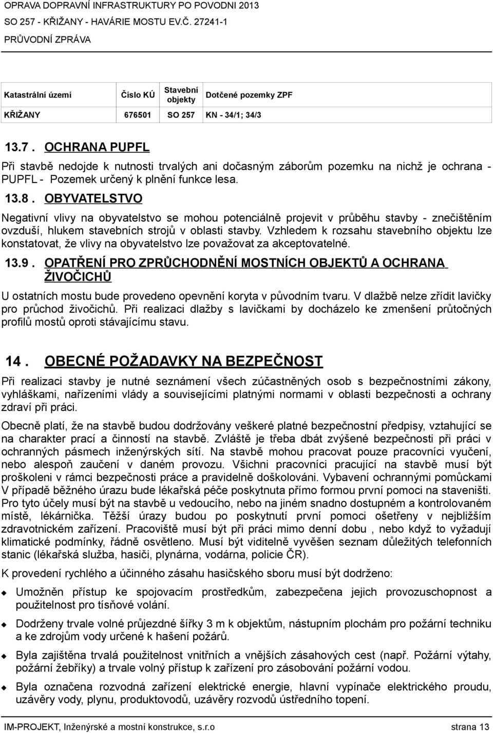 OBYVATELSTVO Negativní vlivy na obyvatelstvo se mohou potenciálně projevit v průběhu stavby - znečištěním ovzduší, hlukem stavebních strojů v oblasti stavby.