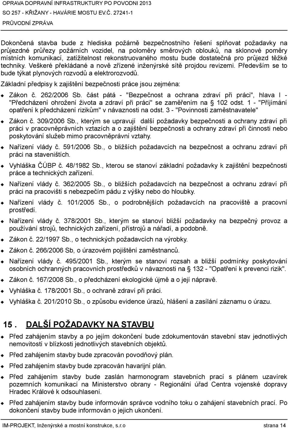 Především se to bude týkat plynových rozvodů a elektrorozvodů. Základní předpisy k zajištění bezpečnosti práce jsou zejména: Zákon č. 262/2006 Sb.