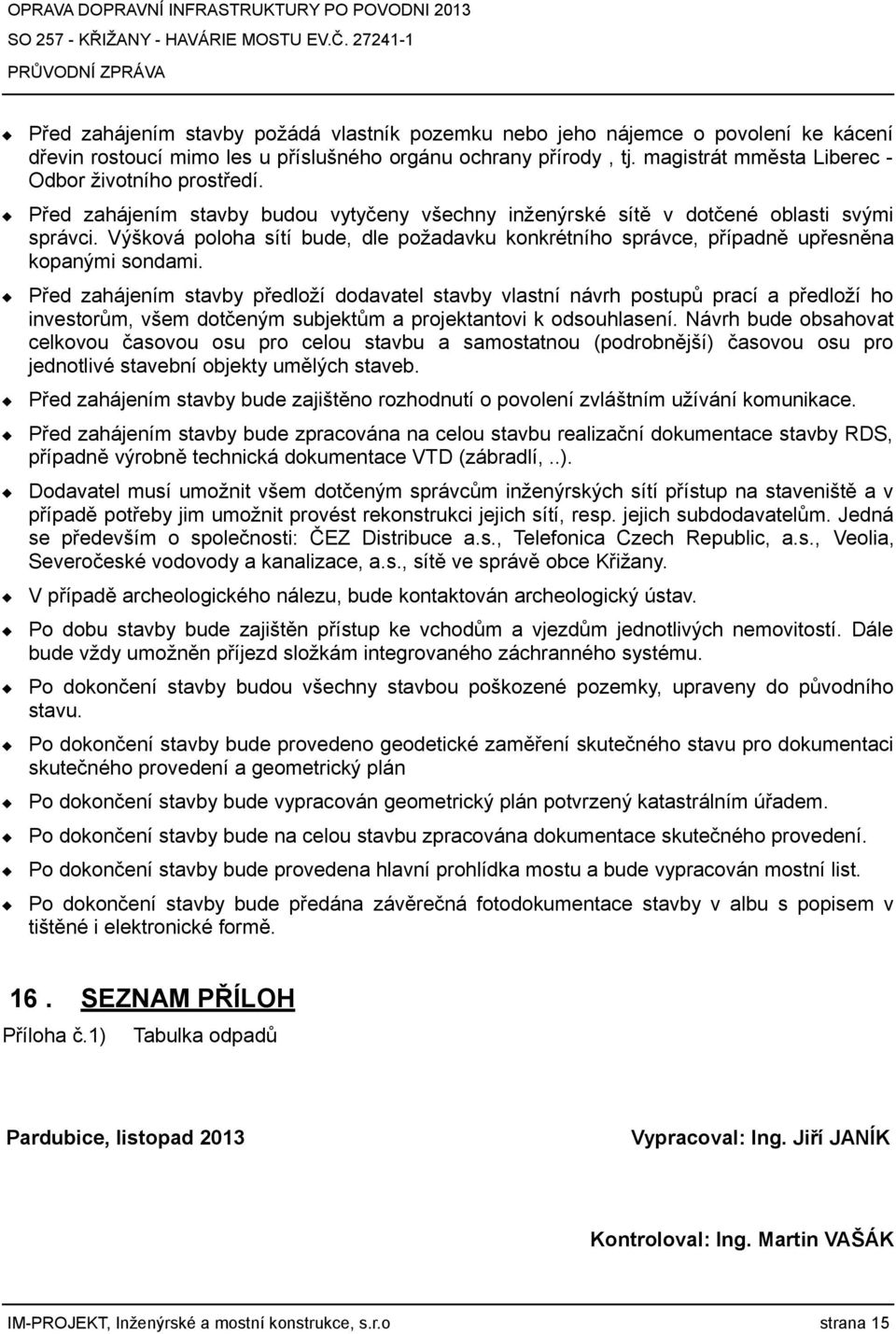 Výšková poloha sítí bude, dle požadavku konkrétního správce, případně upřesněna kopanými sondami.