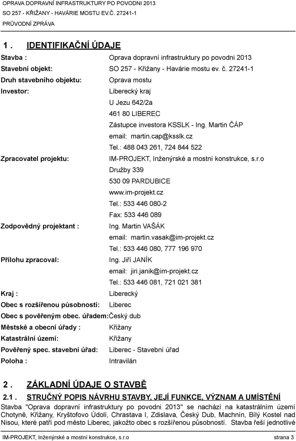 : 488 043 261, 724 844 522 Zpracovatel projektu: IM-PROJEKT, Inženýrské a mostní konstrukce, s.r.o Družby 339 530 09 PARDUBICE www.im-projekt.cz Tel.