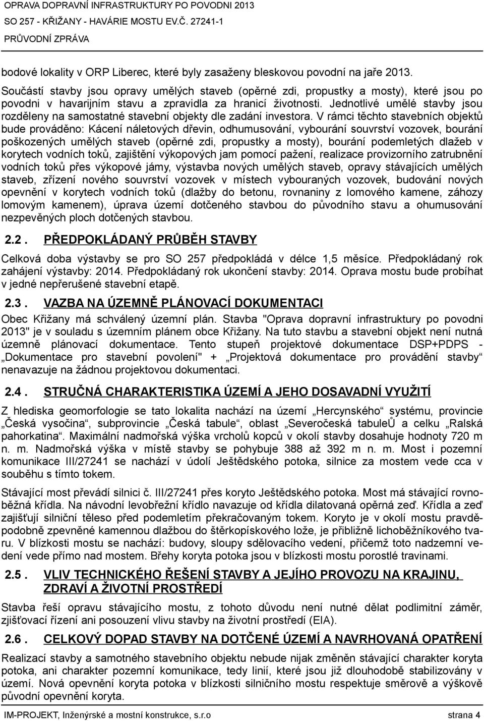 Jednotlivé umělé stavby jsou rozděleny na samostatné stavební objekty dle zadání investora.
