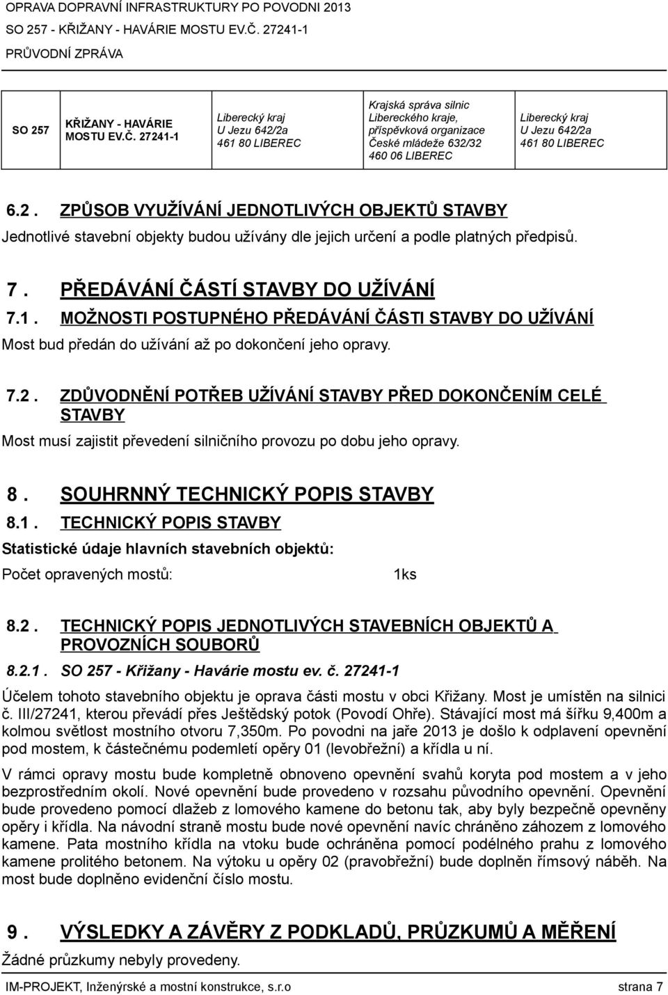 7. PŘEDÁVÁNÍ ČÁSTÍ STAVBY DO UŽÍVÁNÍ 7.1. MOŽNOSTI POSTUPNÉHO PŘEDÁVÁNÍ ČÁSTI STAVBY DO UŽÍVÁNÍ Most bud předán do užívání až po dokončení jeho opravy. 7.2.
