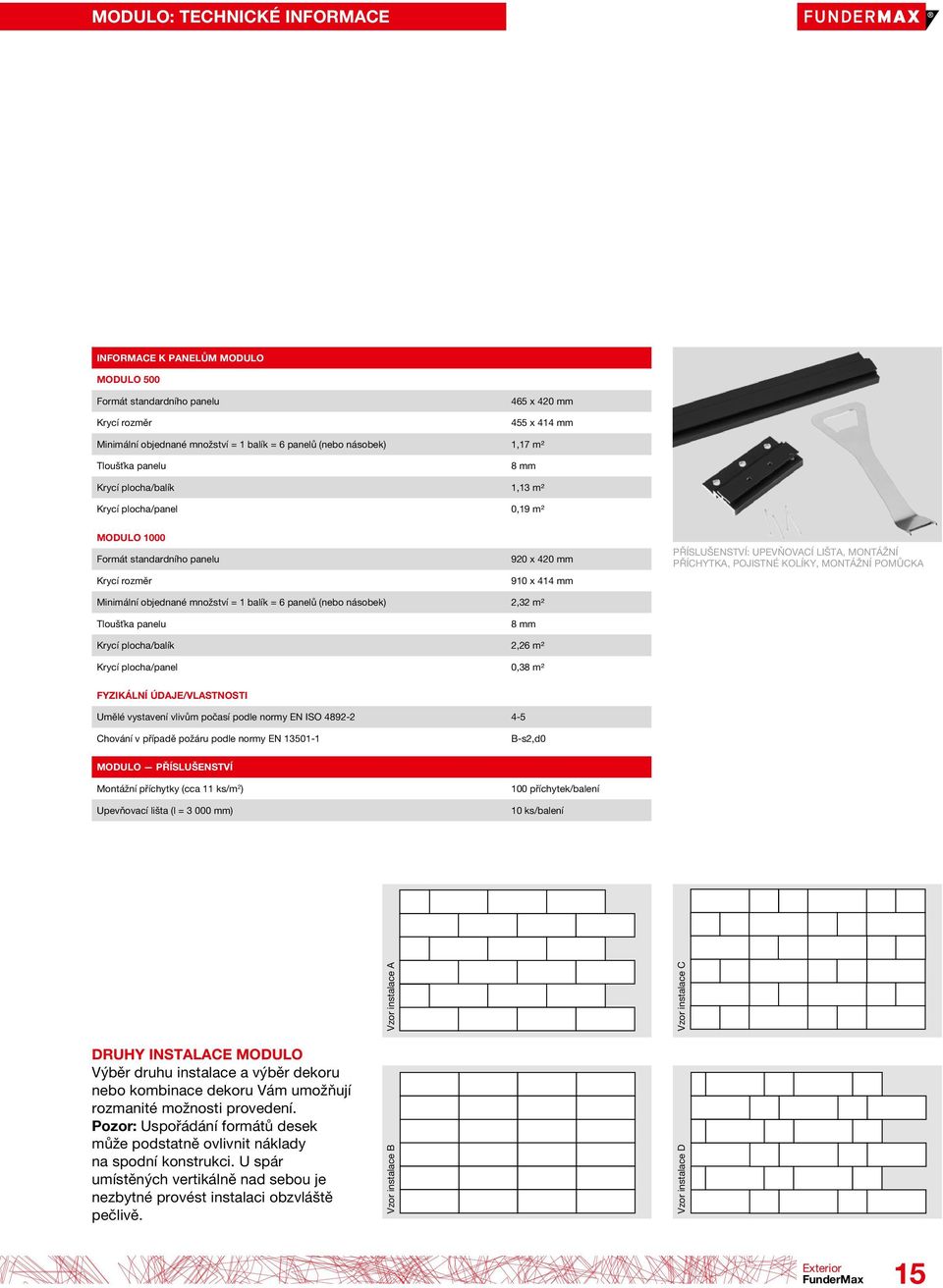 MONTÁŽNÍ PŘÍCHYTKA, POJISTNÉ KOLÍKY, MONTÁŽNÍ POMŮCKA Minimální objednané množství = 1 balík = 6 panelů (nebo násobek) 2,32 m² Tloušťka panelu 8 mm Krycí plocha/balík 2,26 m² Krycí plocha/panel 0,38