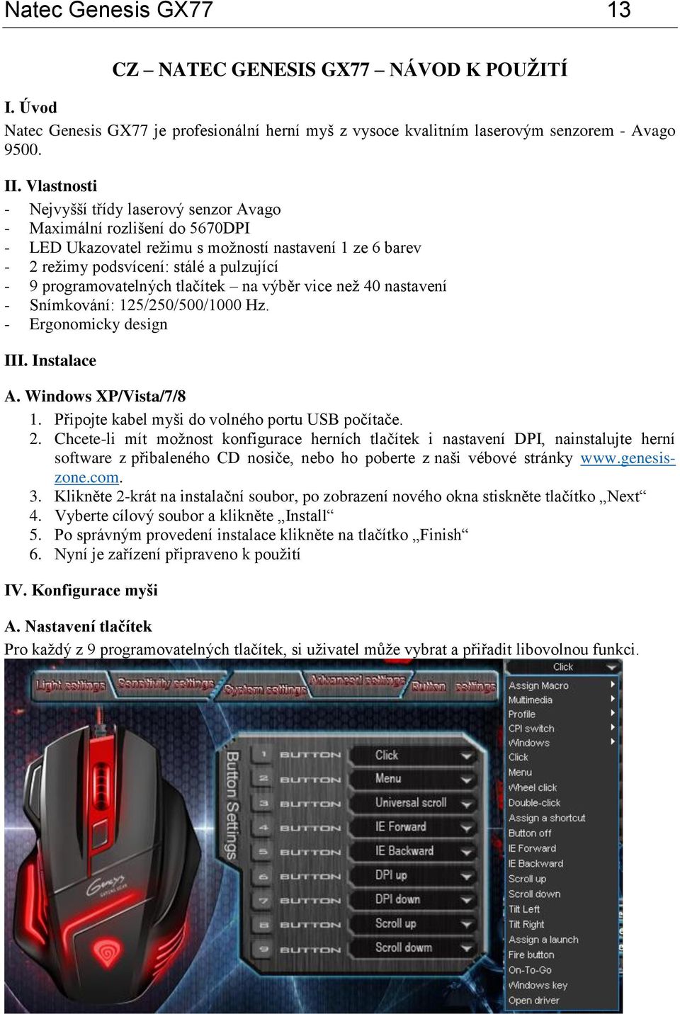programovatelných tlačítek na výběr vice než 40 nastavení - Snímkování: 125/250/500/1000 Hz. - Ergonomicky design III. Instalace A. Windows XP/Vista/7/8 1.