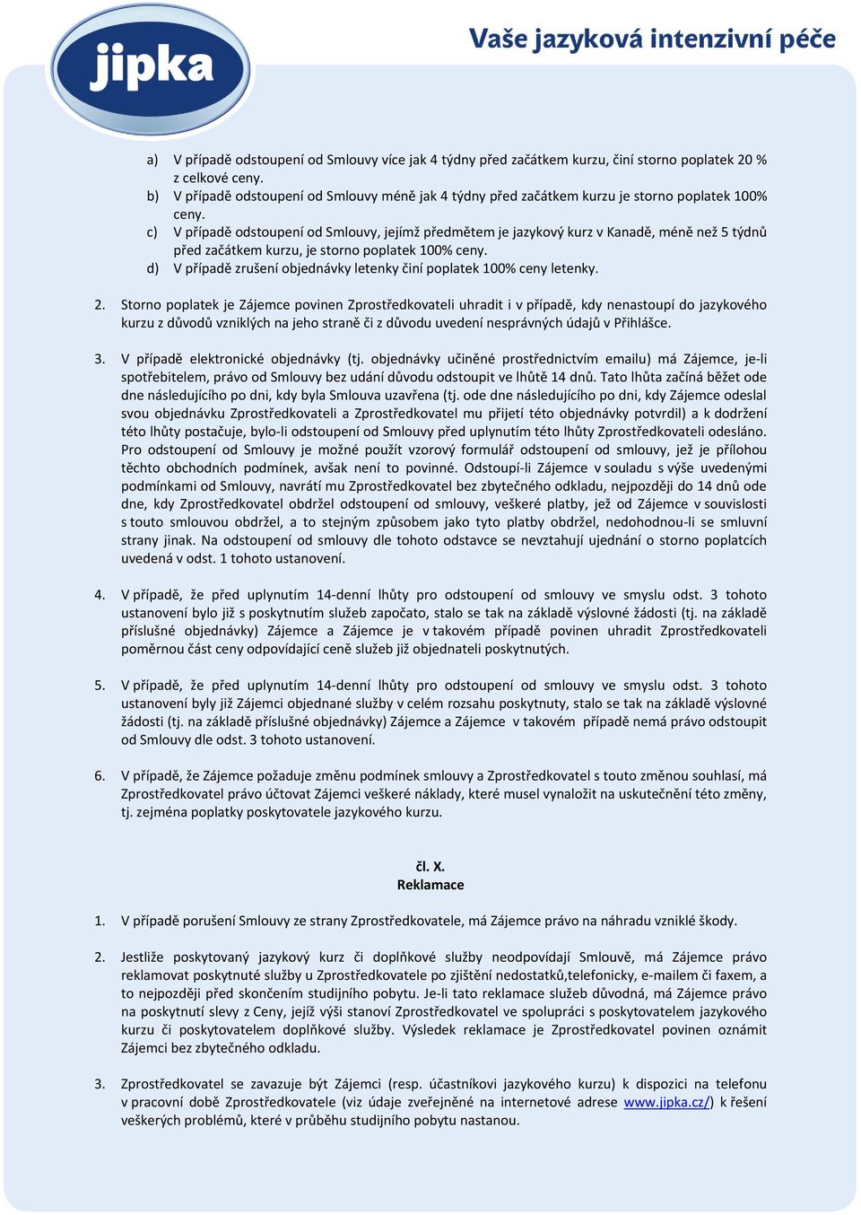 c) V případě odstoupení od Smlouvy, jejímž předmětem je jazykový kurz v Kanadě, méně než 5 týdnů před začátkem kurzu, je storno poplatek 100% ceny.