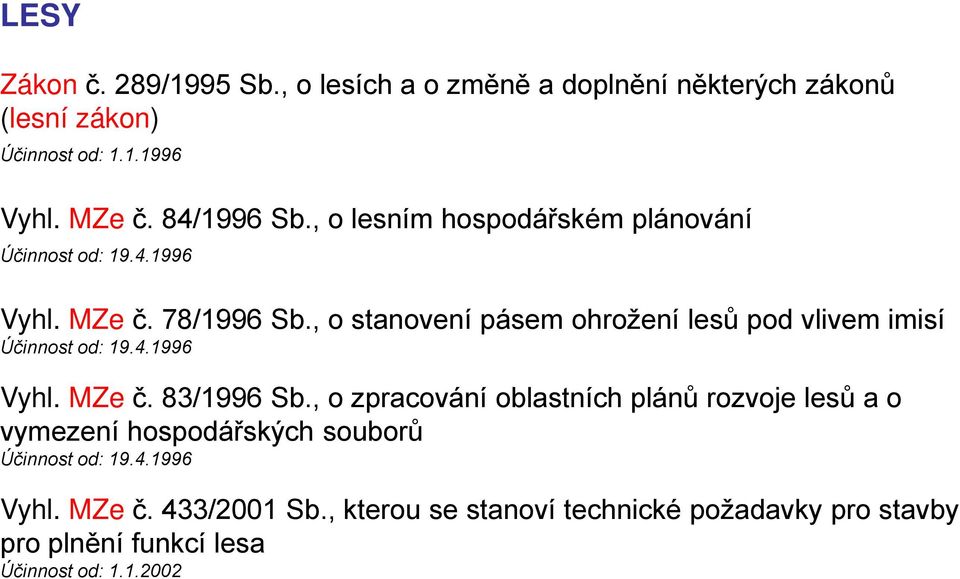 , o stanovení pásem ohrožení lesů pod vlivem imisí Účinnost od: 19.4.1996 Vyhl. MZe č. 83/1996 Sb.