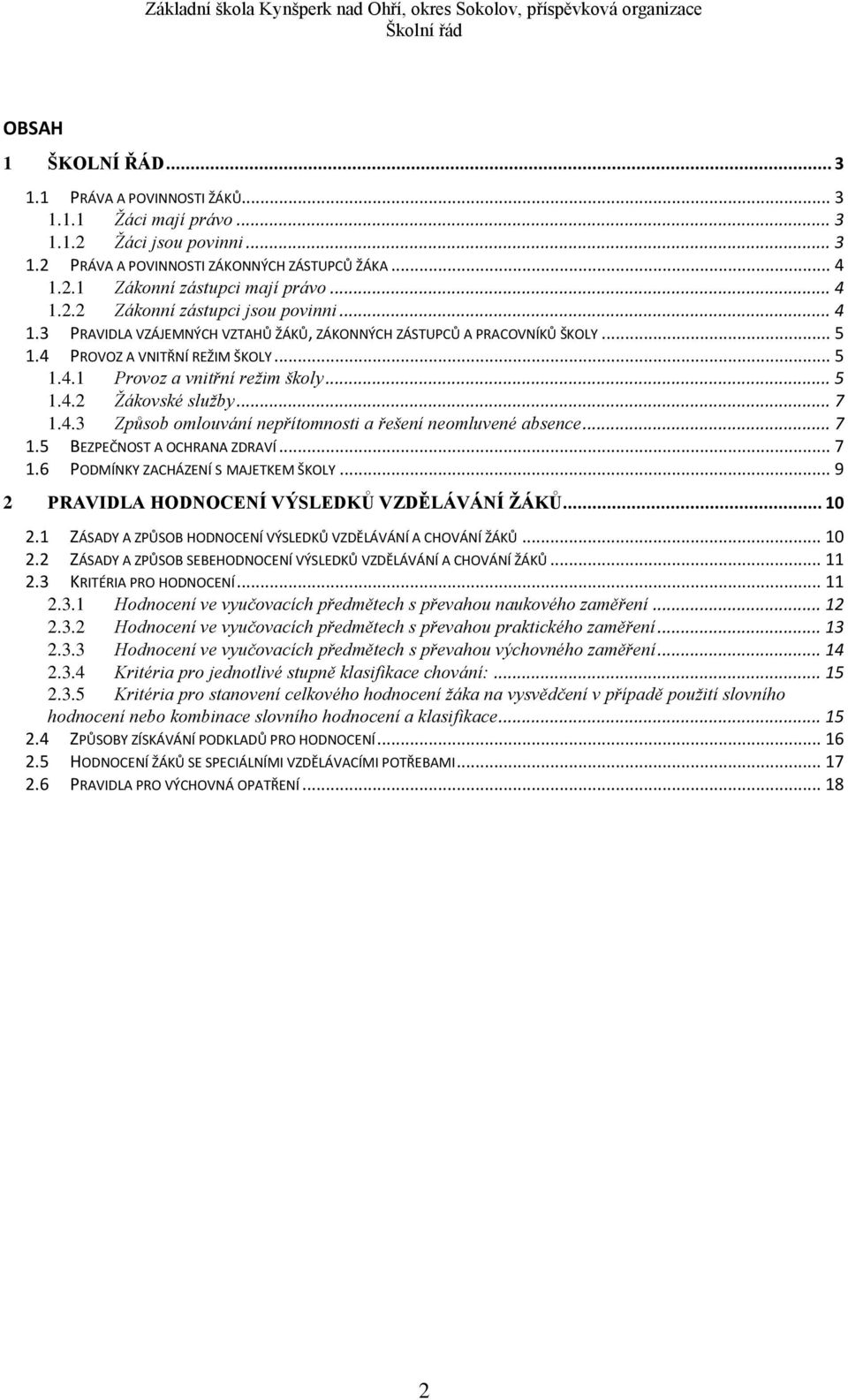 .. 5 1.4.2 Žákvské služby... 7 1.4.3 Způsb mluvání nepřítmnsti a řešení nemluvené absence... 7 1.5 BEZPEČNOST A OCHRANA ZDRAVÍ... 7 1.6 PODMÍNKY ZACHÁZENÍ S MAJETKEM ŠKOLY.