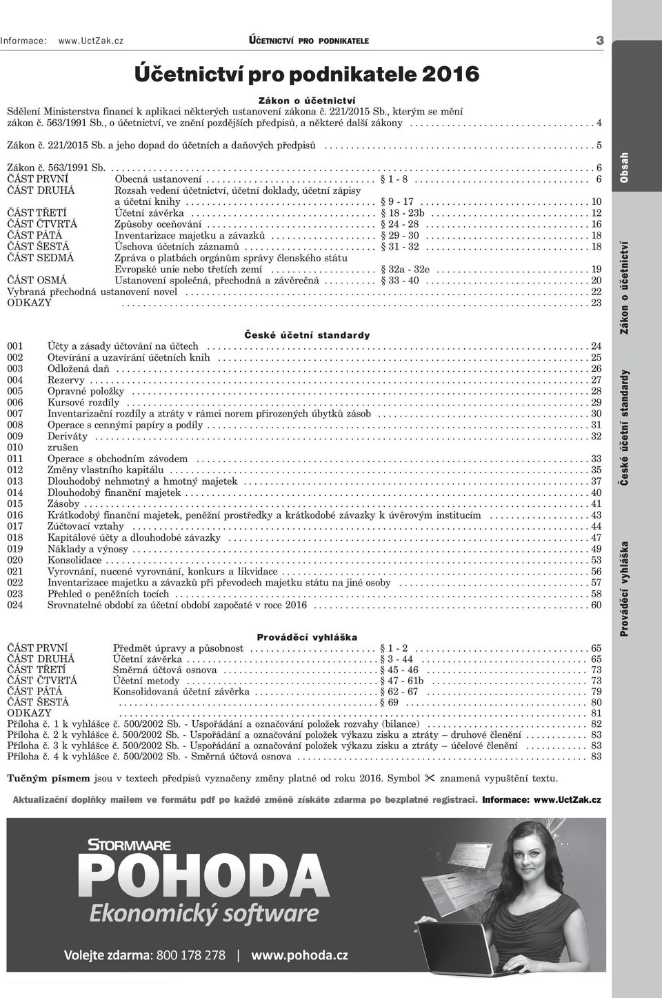 563/1991 Sb., o účetnictví, ve znění pozdějších předpisů, a některé další zákony................................... 4 Zákon č. 221/2015 Sb. a jeho dopad do účetních a daňových předpisů................................................... 5 3 Zákon č.