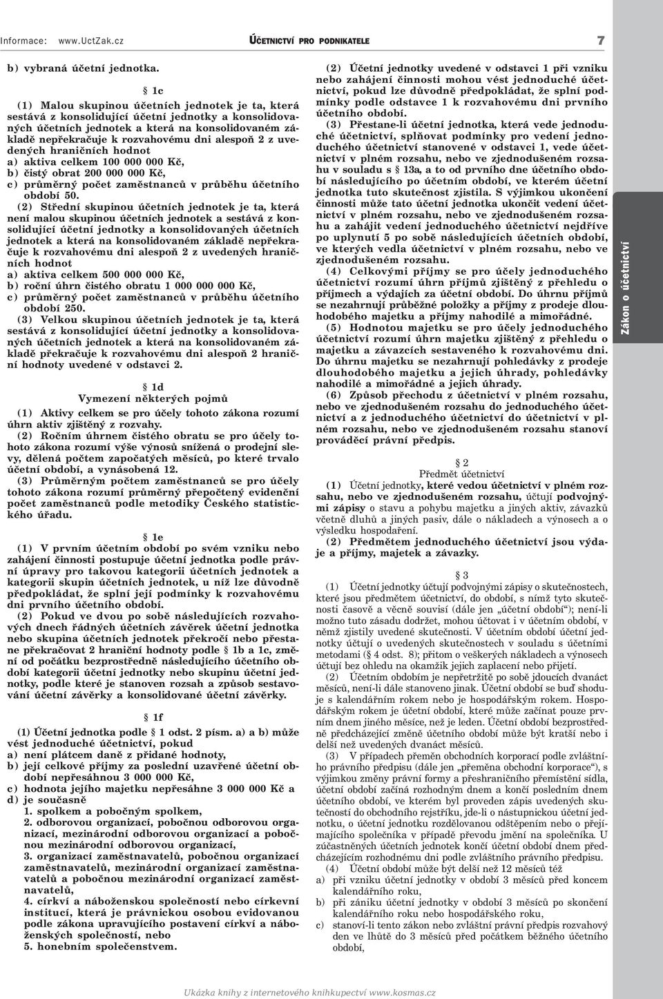 alespoň 2 z uvedených hraničních hodnot a) aktiva celkem 100 000 000 Kč, b ) čistý obrat 200 000 000 Kč, období 50.