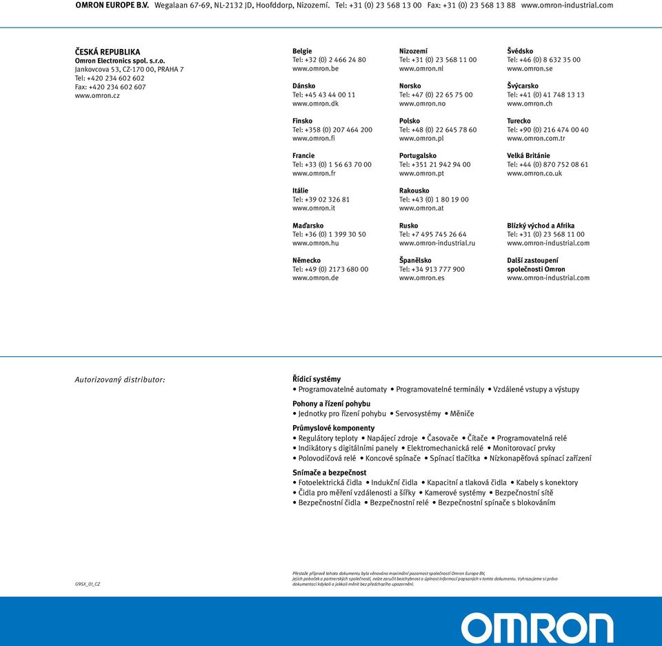 omron.se Švýcarsko Tel: +41 (0) 41 748 13 13 www.omron.ch Finsko Tel: +358 (0) 207 464 200 www.omron.fi Polsko Tel: +48 (0) 22 645 78 60 www.omron.pl Turecko Tel: +90 (0) 216 474 00 40 www.omron.com.