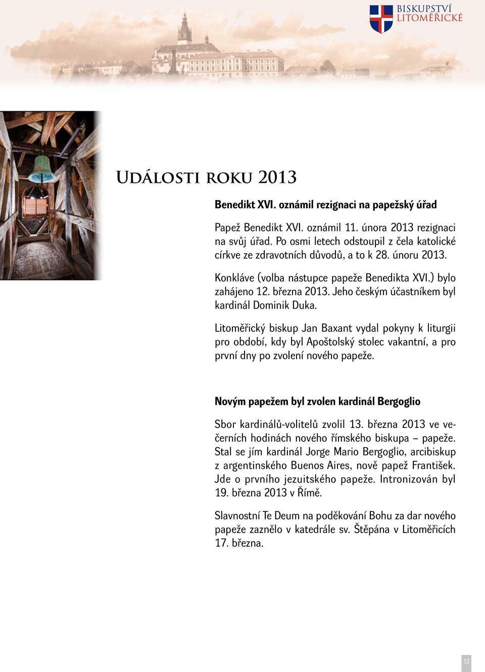 Jeho českým účastníkem byl kardinál Dominik Duka. Litoměřický biskup Jan Baxant vydal pokyny k liturgii pro období, kdy byl Apoštolský stolec vakantní, a pro první dny po zvolení nového papeže.